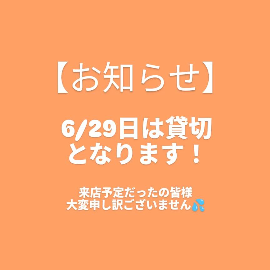 お知らせ 6/29日は、貸切となります！来店予定だった皆様、申し訳ありません。